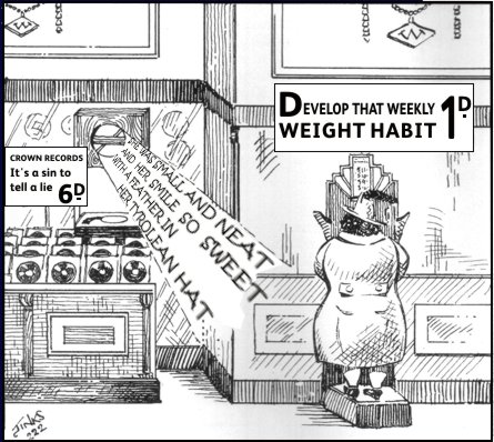 A colleague from Woolworths in Sheffield drew this cartoon showing the Crown Record counter in 1936. A large customer is standing on a speak your weight machine while a record blares out the words "She was so small and neat and her smile so sweet with a feather in her Tyrolean Hat." But the sign on the record counter is promoting the record "It's a sin to tell a lie".